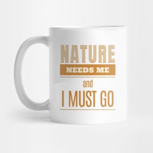 Nature Needs Me I Must Go Quote Motivational Inspirational Mug